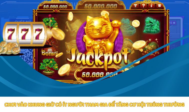 Chơi lúc vắng người giúp tăng cơ hội trúng thưởng