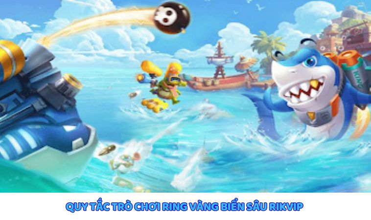 Quy tắc cơ bản về gameplay Ring vàng biển sâu 